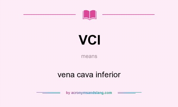 What does VCI mean? It stands for vena cava inferior