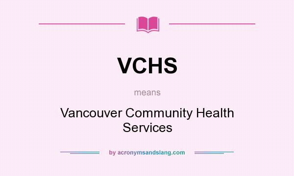 What does VCHS mean? It stands for Vancouver Community Health Services