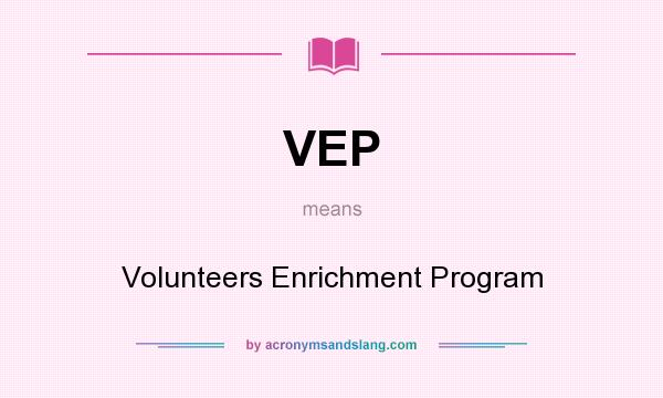 What does VEP mean? It stands for Volunteers Enrichment Program