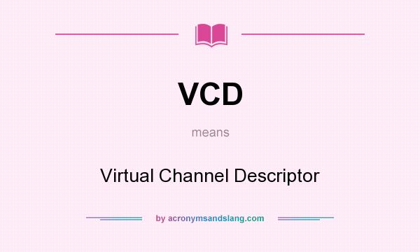 What does VCD mean? It stands for Virtual Channel Descriptor