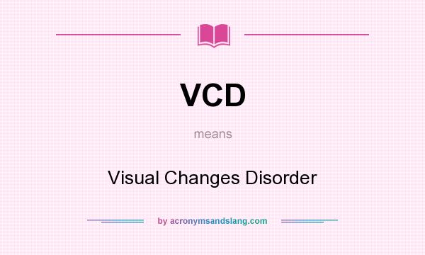 What does VCD mean? It stands for Visual Changes Disorder