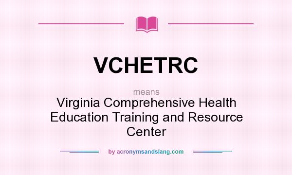 What does VCHETRC mean? It stands for Virginia Comprehensive Health Education Training and Resource Center