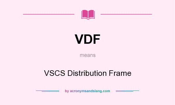 What does VDF mean? It stands for VSCS Distribution Frame