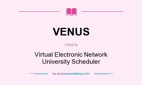 What does VENUS mean? It stands for Virtual Electronic Network University Scheduler