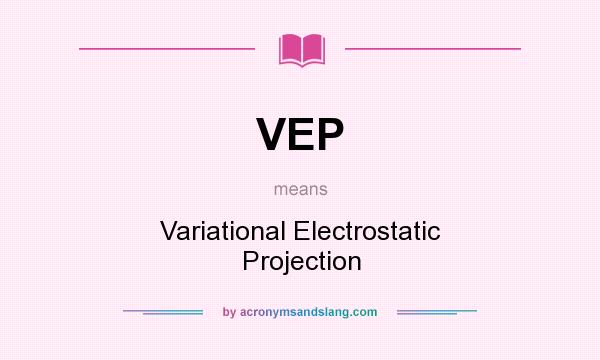 What does VEP mean? It stands for Variational Electrostatic Projection