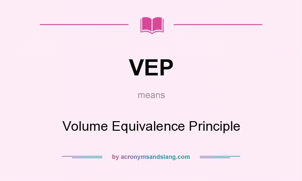 What does VEP mean? It stands for Volume Equivalence Principle