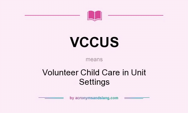 What does VCCUS mean? It stands for Volunteer Child Care in Unit Settings