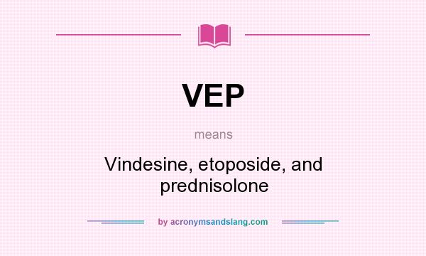What does VEP mean? It stands for Vindesine, etoposide, and prednisolone