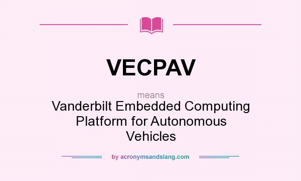 What does VECPAV mean? It stands for Vanderbilt Embedded Computing Platform for Autonomous Vehicles
