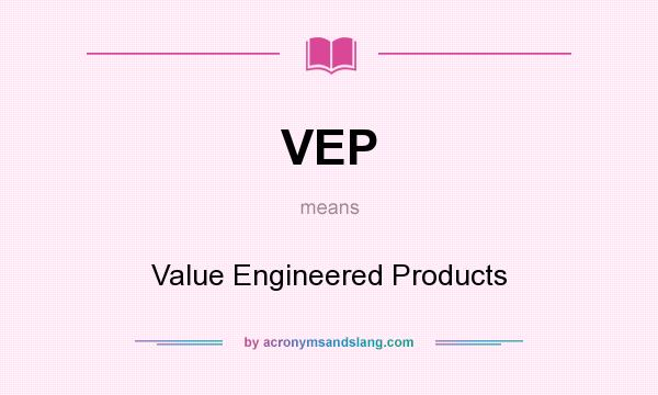 What does VEP mean? It stands for Value Engineered Products