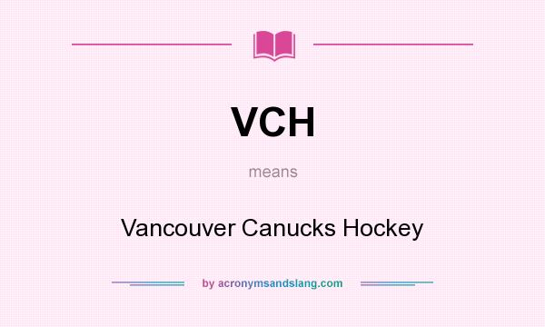 What does VCH mean? It stands for Vancouver Canucks Hockey