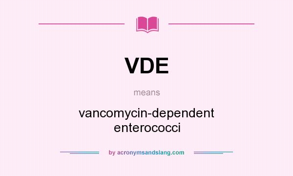What does VDE mean? It stands for vancomycin-dependent enterococci