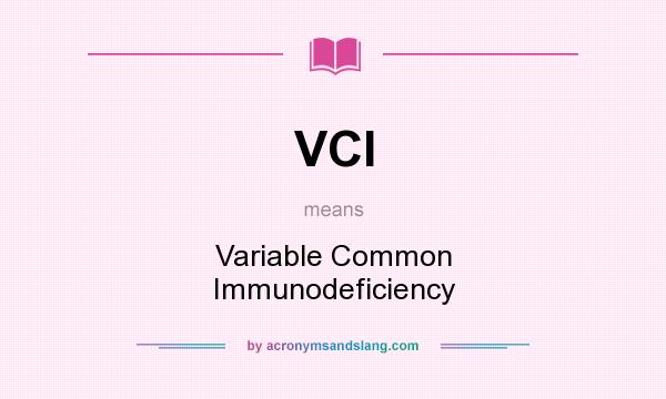 What does VCI mean? It stands for Variable Common Immunodeficiency