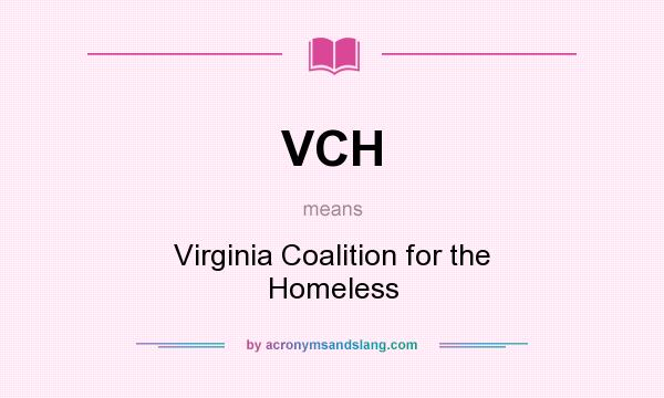 What does VCH mean? It stands for Virginia Coalition for the Homeless