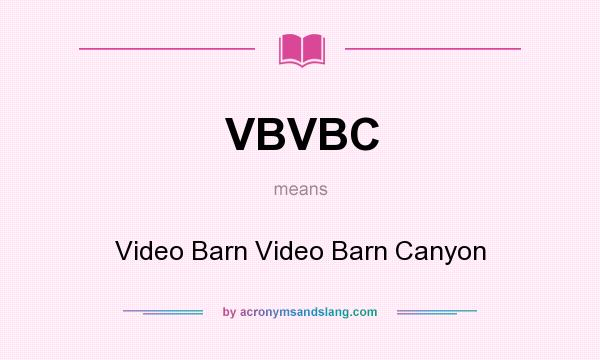 What does VBVBC mean? It stands for Video Barn Video Barn Canyon