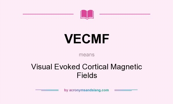 What does VECMF mean? It stands for Visual Evoked Cortical Magnetic Fields