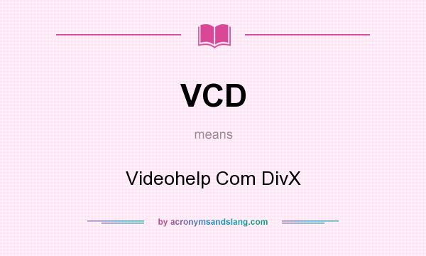 What does VCD mean? It stands for Videohelp Com DivX