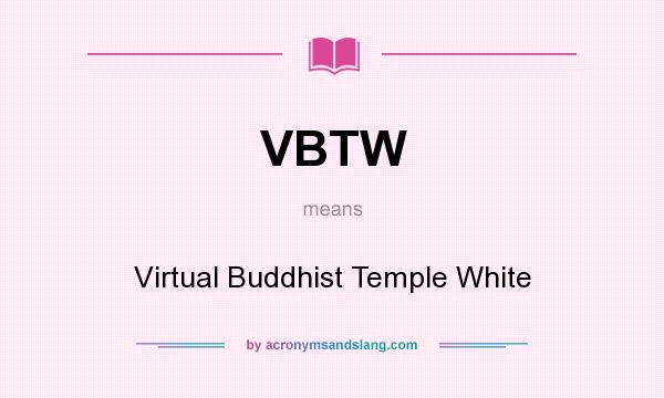 What does VBTW mean? It stands for Virtual Buddhist Temple White