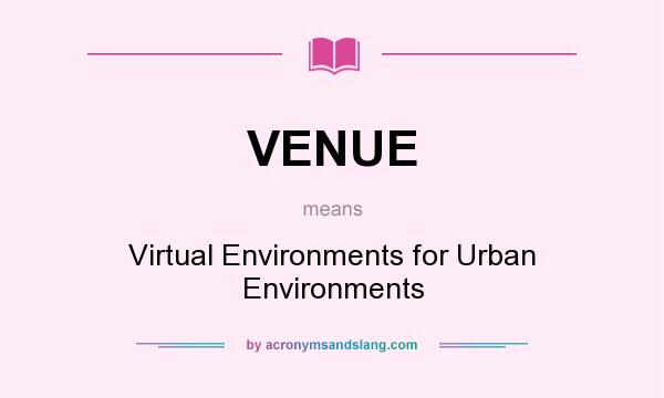 What does VENUE mean? It stands for Virtual Environments for Urban Environments