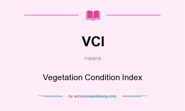 What does VCI mean? It stands for Vegetation Condition Index