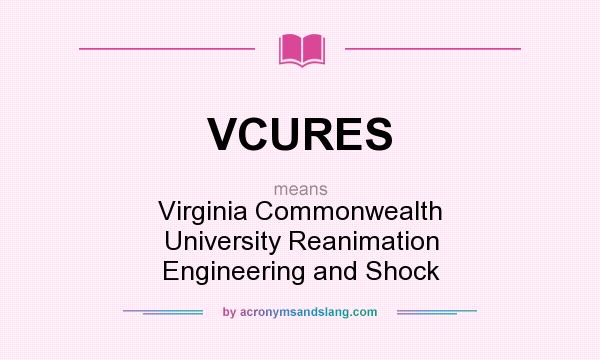 What does VCURES mean? It stands for Virginia Commonwealth University Reanimation Engineering and Shock