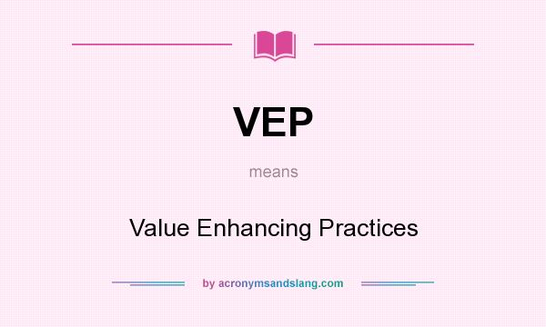 What does VEP mean? It stands for Value Enhancing Practices