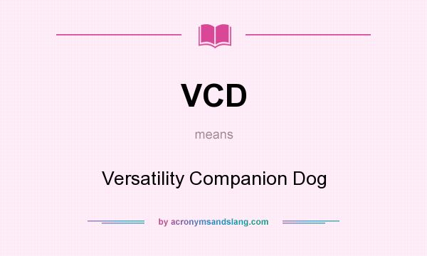 What does VCD mean? It stands for Versatility Companion Dog