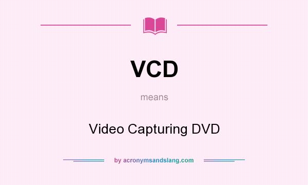 What does VCD mean? It stands for Video Capturing DVD