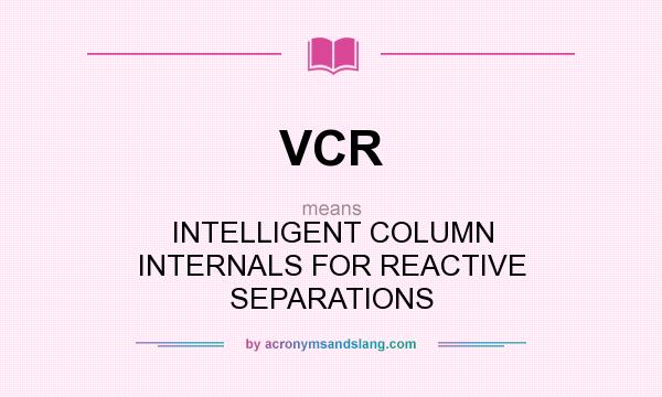 What does VCR mean? It stands for INTELLIGENT COLUMN INTERNALS FOR REACTIVE SEPARATIONS