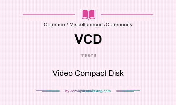 What does VCD mean? It stands for Video Compact Disk