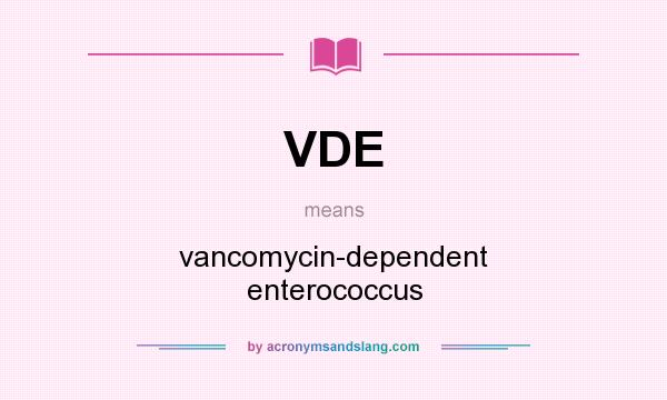 What does VDE mean? It stands for vancomycin-dependent enterococcus