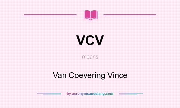 What does VCV mean? It stands for Van Coevering Vince