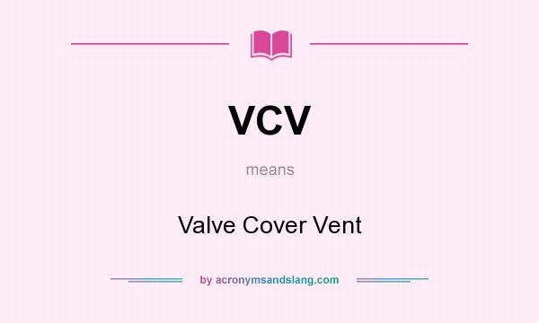 What does VCV mean? It stands for Valve Cover Vent
