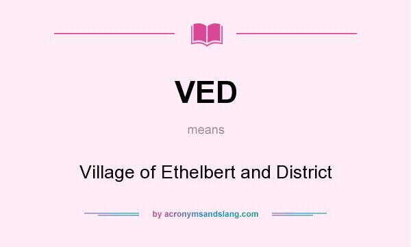 What does VED mean? It stands for Village of Ethelbert and District