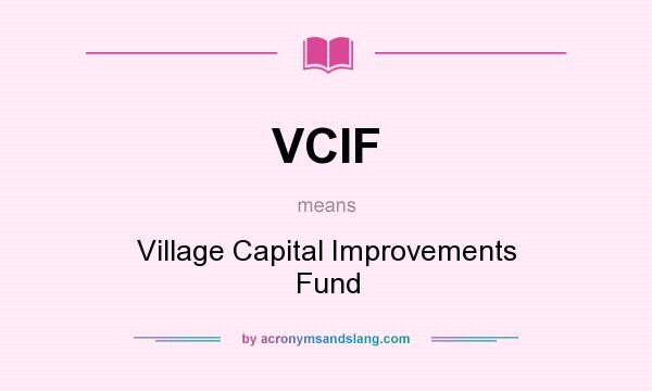What does VCIF mean? It stands for Village Capital Improvements Fund