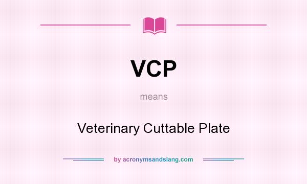 What does VCP mean? It stands for Veterinary Cuttable Plate