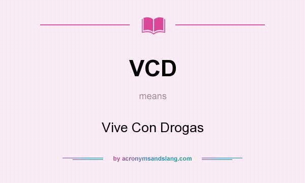 What does VCD mean? It stands for Vive Con Drogas
