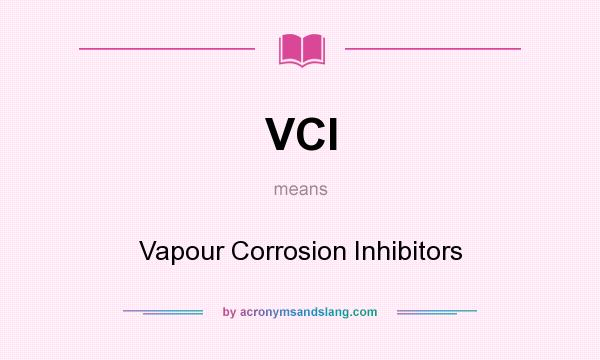 What does VCI mean? It stands for Vapour Corrosion Inhibitors