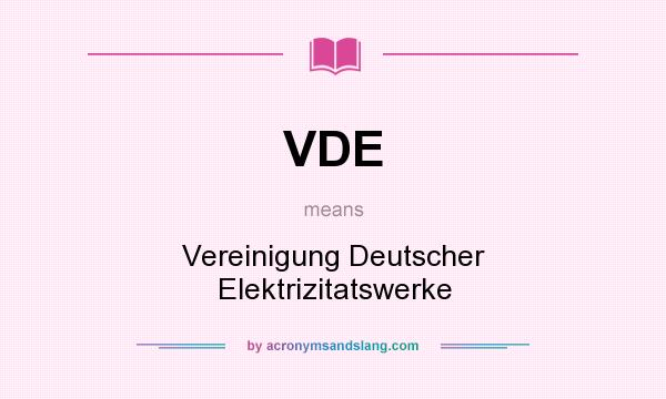 What does VDE mean? It stands for Vereinigung Deutscher Elektrizitatswerke