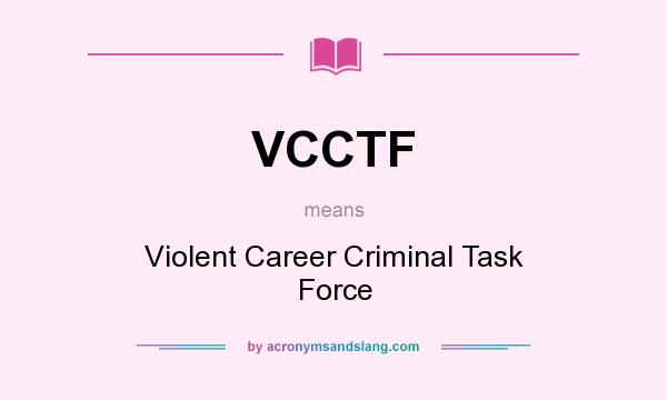 What does VCCTF mean? It stands for Violent Career Criminal Task Force