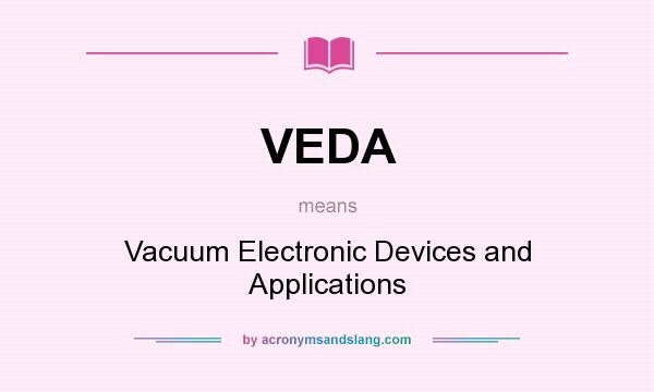 What does VEDA mean? It stands for Vacuum Electronic Devices and Applications