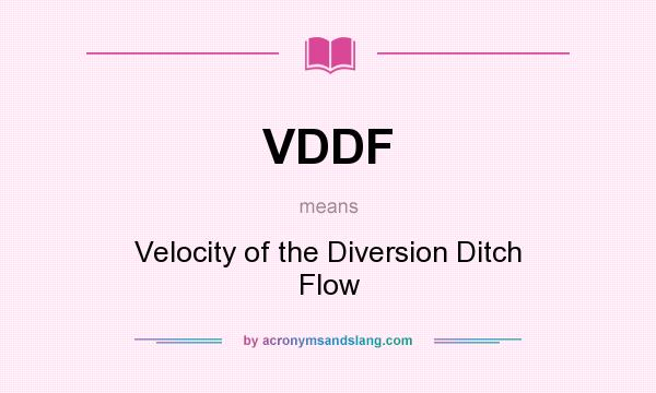 What does VDDF mean? It stands for Velocity of the Diversion Ditch Flow