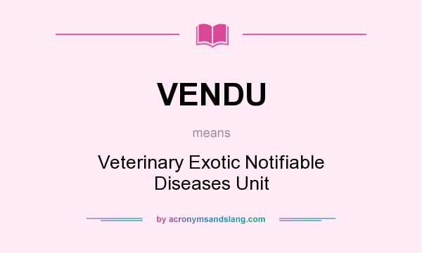 What does VENDU mean? It stands for Veterinary Exotic Notifiable Diseases Unit