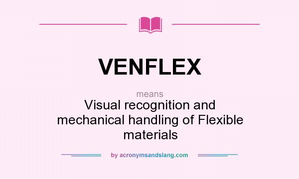 What does VENFLEX mean? It stands for Visual recognition and mechanical handling of Flexible materials