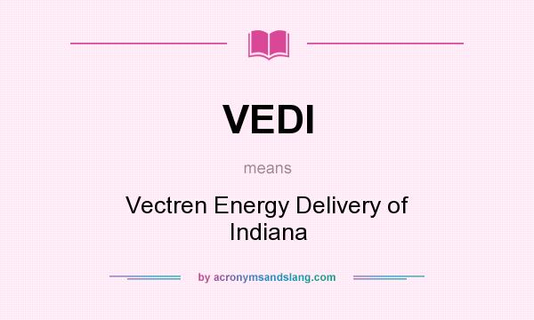 What does VEDI mean? It stands for Vectren Energy Delivery of Indiana