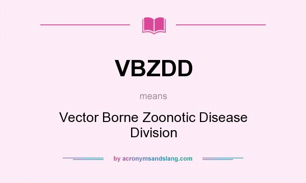 What does VBZDD mean? It stands for Vector Borne Zoonotic Disease Division
