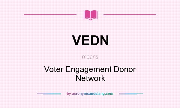 What does VEDN mean? It stands for Voter Engagement Donor Network