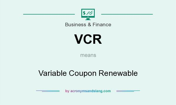 What does VCR mean? It stands for Variable Coupon Renewable