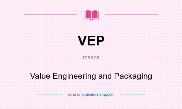 What does VEP mean? It stands for Value Engineering and Packaging