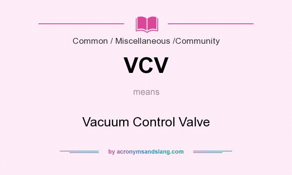 What does VCV mean? It stands for Vacuum Control Valve